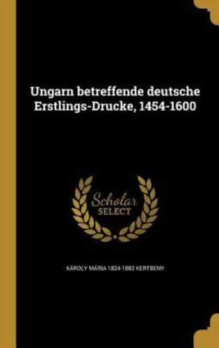 Ungarn Betreffende Deutsche Erstlings-Drucke, 1454-1600