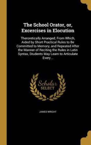 The School Orator, or, Excercises in Elocution