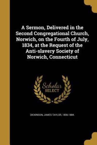 A Sermon, Delivered in the Second Congregational Church, Norwich, on the Fourth of July, 1834, at the Request of the Anti-Slavery Society of Norwich, Connecticut