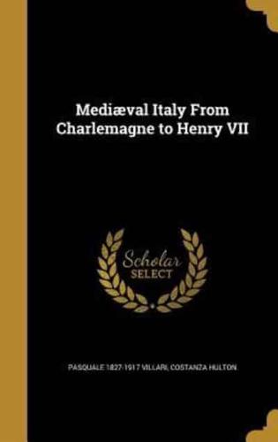 Mediæval Italy From Charlemagne to Henry VII