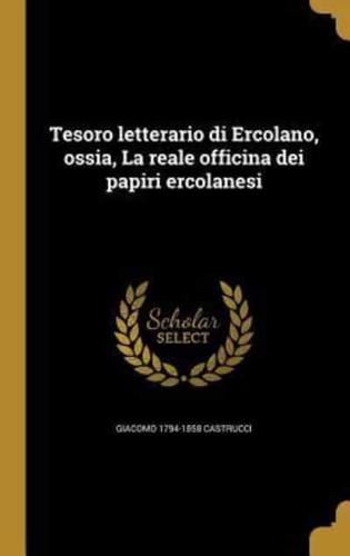 Tesoro Letterario Di Ercolano, Ossia, La Reale Officina Dei Papiri Ercolanesi