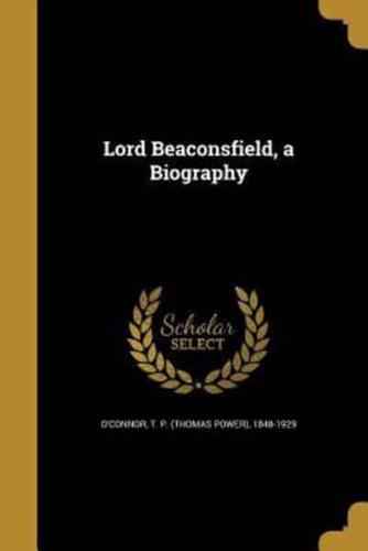 Lord Beaconsfield, a Biography
