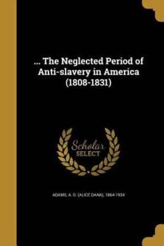 ... The Neglected Period of Anti-Slavery in America (1808-1831)