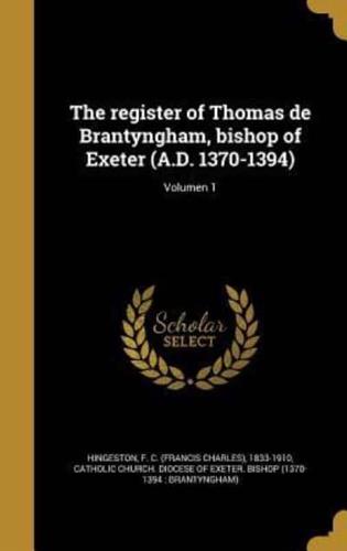 The Register of Thomas De Brantyngham, Bishop of Exeter (A.D. 1370-1394); Volumen 1