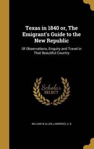 Texas in 1840 or, The Emigrant's Guide to the New Republic