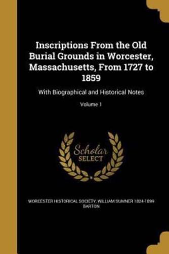 Inscriptions From the Old Burial Grounds in Worcester, Massachusetts, From 1727 to 1859