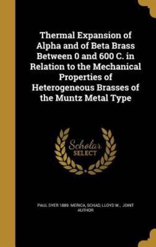 Thermal Expansion of Alpha and of Beta Brass Between 0 and 600 C. In Relation to the Mechanical Properties of Heterogeneous Brasses of the Muntz Metal Type