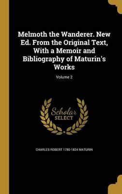 Melmoth the Wanderer. New Ed. From the Original Text, With a Memoir and Bibliography of Maturin's Works; Volume 2