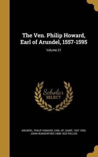 The Ven. Philip Howard, Earl of Arundel, 1557-1595; Volume 21