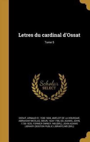 Letres Du Cardinal d'Ossat; Tome 5