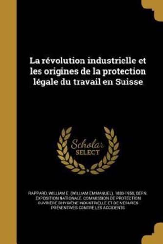 La Révolution Industrielle Et Les Origines De La Protection Légale Du Travail En Suisse