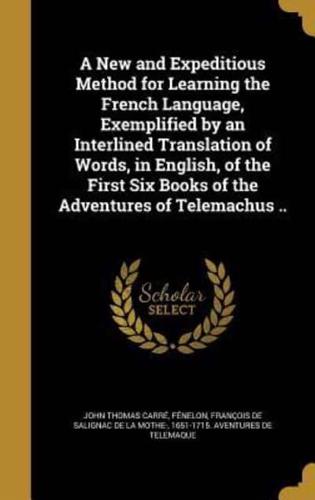 A New and Expeditious Method for Learning the French Language, Exemplified by an Interlined Translation of Words, in English, of the First Six Books of the Adventures of Telemachus ..