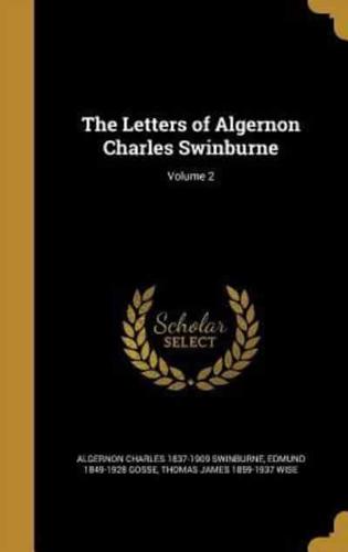 The Letters of Algernon Charles Swinburne; Volume 2