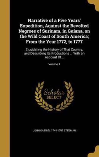 Narrative of a Five Years' Expedition, Against the Revolted Negroes of Surinam, in Guiana, on the Wild Coast of South America; From the Year 1772, to 1777