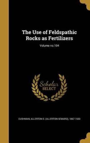 The Use of Feldspathic Rocks as Fertilizers; Volume No.104