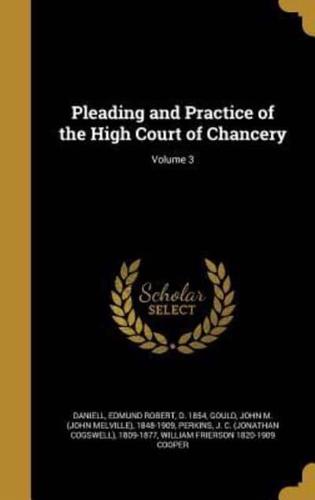 Pleading and Practice of the High Court of Chancery; Volume 3