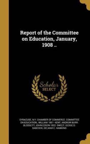 Report of the Committee on Education, January, 1908 ..