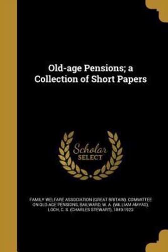 Old-Age Pensions; a Collection of Short Papers