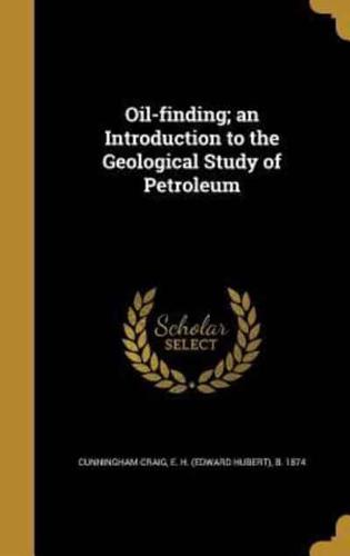 Oil-Finding; an Introduction to the Geological Study of Petroleum