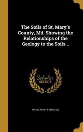 The Soils of St. Mary's County, Md. Showing the Relationships of the Geology to the Soils ..