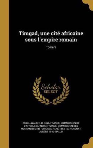 Timgad, Une Cité Africaine Sous L'empire Romain; Tome 5