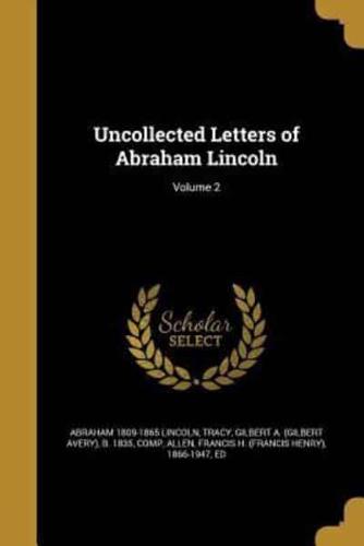 Uncollected Letters of Abraham Lincoln; Volume 2