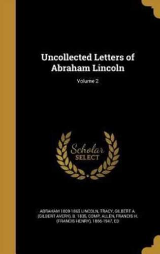 Uncollected Letters of Abraham Lincoln; Volume 2