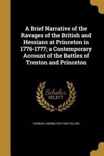 A Brief Narrative of the Ravages of the British and Hessians at Princeton in 1776-1777; a Contemporary Account of the Battles of Trenton and Princeton