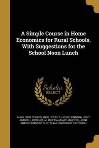 A Simple Course in Home Economics for Rural Schools, With Suggestions for the School Noon Lunch