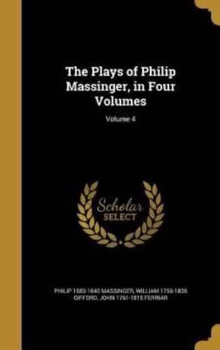 The Plays of Philip Massinger, in Four Volumes; Volume 4