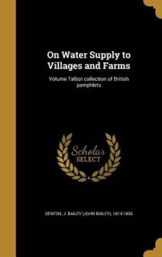 On Water Supply to Villages and Farms; Volume Talbot Collection of British Pamphlets