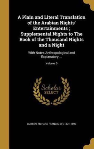 A Plain and Literal Translation of the Arabian Nights' Entertainments; Supplemental Nights to The Book of the Thousand Nights and a Night