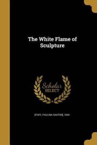 The White Flame of Sculpture