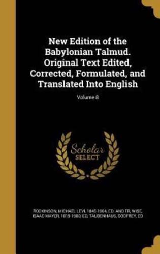 New Edition of the Babylonian Talmud. Original Text Edited, Corrected, Formulated, and Translated Into English; Volume 8