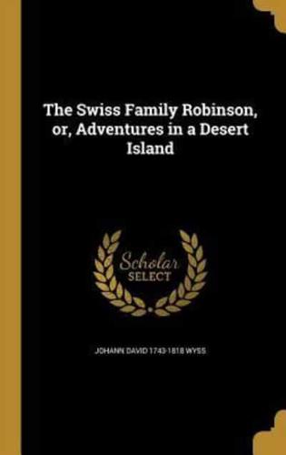 The Swiss Family Robinson, or, Adventures in a Desert Island