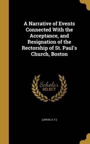 A Narrative of Events Connected With the Acceptance, and Resignation of the Rectorship of St. Paul's Church, Boston