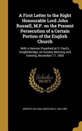 A First Letter to the Right Honourable Lord John Russell, M.P. On the Present Persecution of a Certain Portion of the English Church