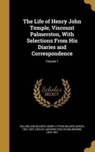 The Life of Henry John Temple, Viscount Palmerston, With Selections From His Diaries and Correspondence; Volume 1