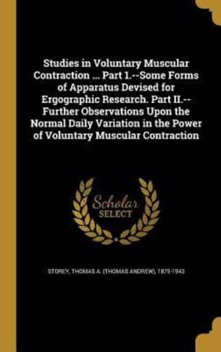 Studies in Voluntary Muscular Contraction ... Part 1.--Some Forms of Apparatus Devised for Ergographic Research. Part II.--Further Observations Upon the Normal Daily Variation in the Power of Voluntary Muscular Contraction