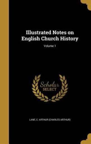 Illustrated Notes on English Church History; Volume 1