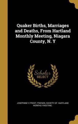 Quaker Births, Marriages and Deaths, From Hartland Monthly Meeting, Niagara County, N. Y