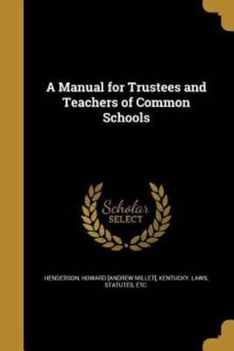 A Manual for Trustees and Teachers of Common Schools