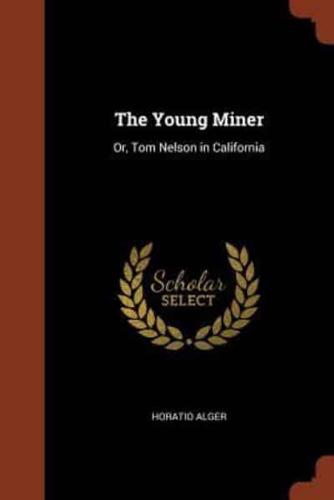 The Young Miner: Or, Tom Nelson in California