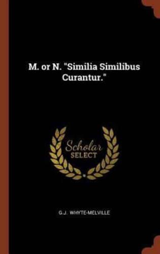 M. or N. "Similia Similibus Curantur."