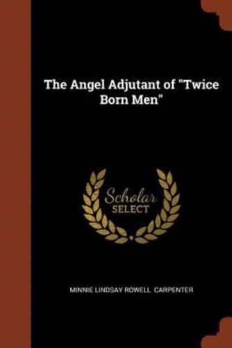 The Angel Adjutant of "Twice Born Men"