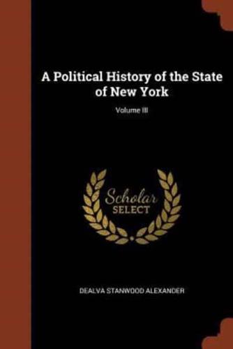 A Political History of the State of New York; Volume III