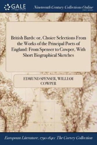 British Bards: or, Choice Selections From the Works of the Principal Poets of England: From Spenser to Cowper, With Short Biographical Sketches
