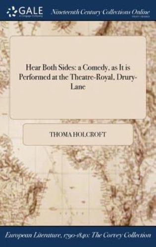Hear Both Sides: a Comedy, as It is Performed at the Theatre-Royal, Drury-Lane