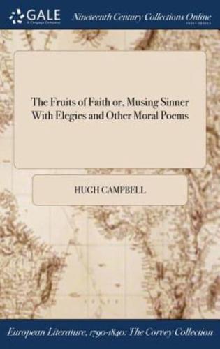 The Fruits of Faith or, Musing Sinner With Elegies and Other Moral Poems