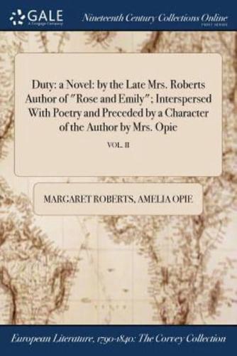 Duty: a Novel: by the Late Mrs. Roberts Author of "Rose and Emily"; Interspersed With Poetry and Preceded by a Character of the Author by Mrs. Opie; VOL. II